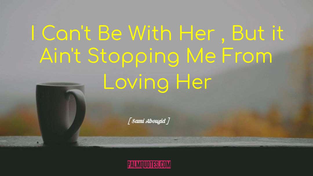 Sami Abouzid Quotes: I Can't Be With Her