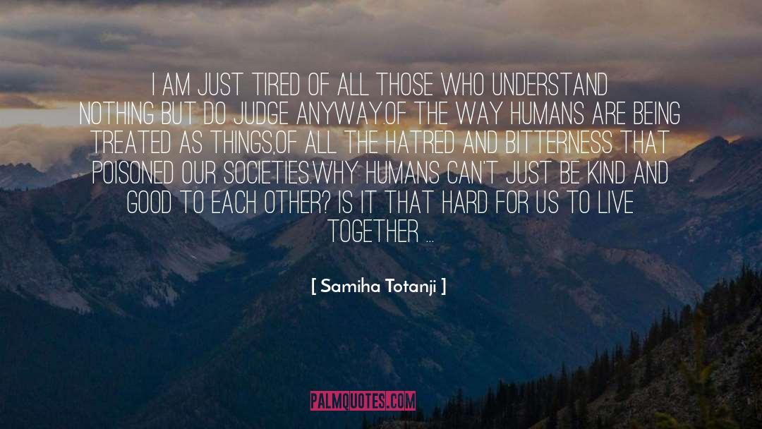 Samiha Totanji Quotes: I am just tired of