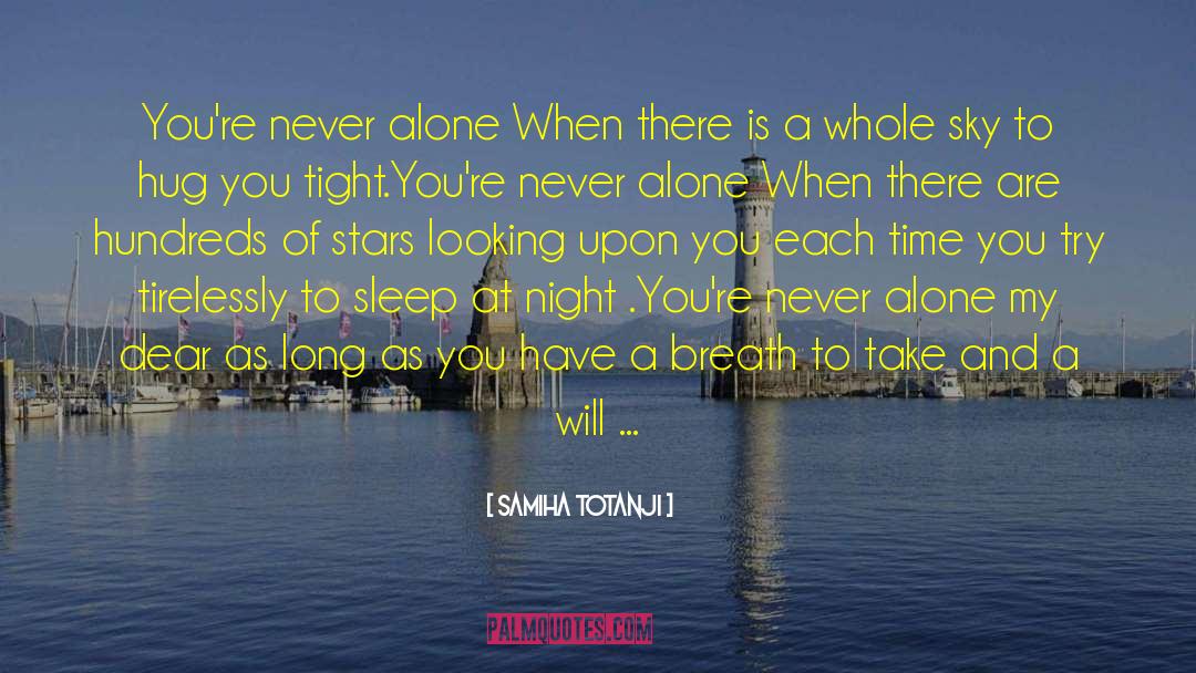 Samiha Totanji Quotes: You're never alone <br />When