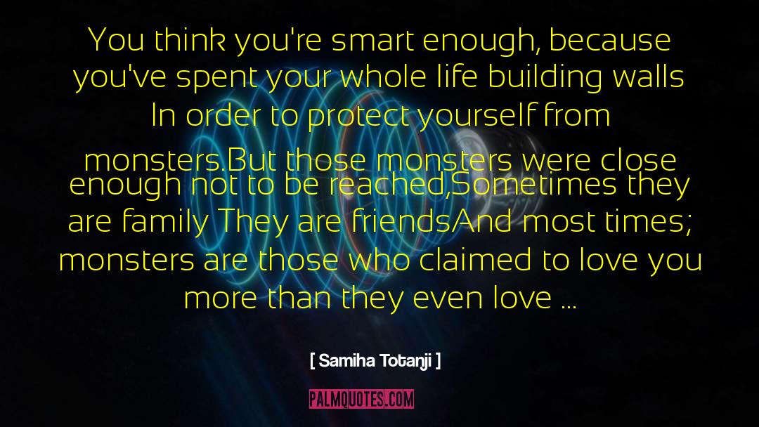 Samiha Totanji Quotes: You think you're smart enough,