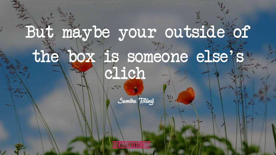 Samiha Totanji Quotes: But maybe your outside of