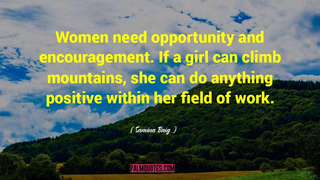 Samina Baig Quotes: Women need opportunity and encouragement.