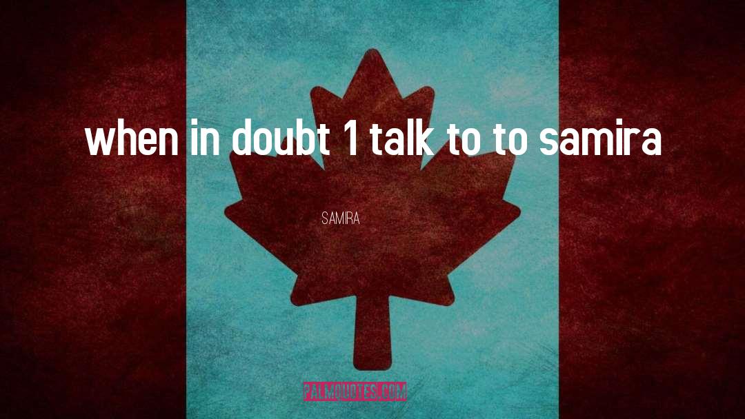 Samira Quotes: when in doubt 1 talk