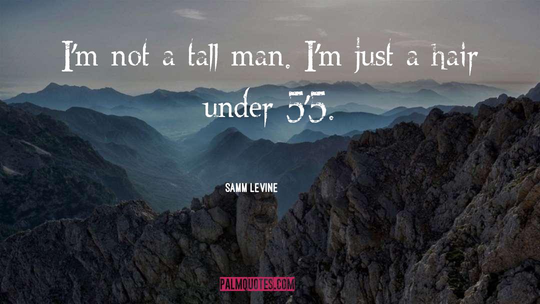 Samm Levine Quotes: I'm not a tall man.