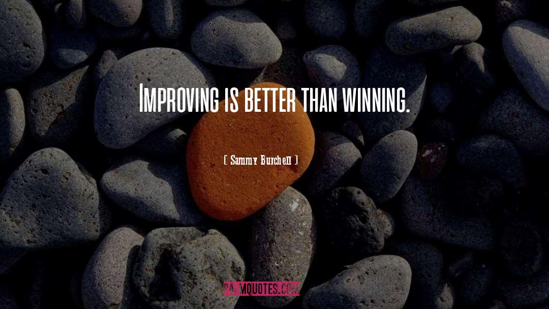 Sammy Burchell Quotes: Improving is better than winning.