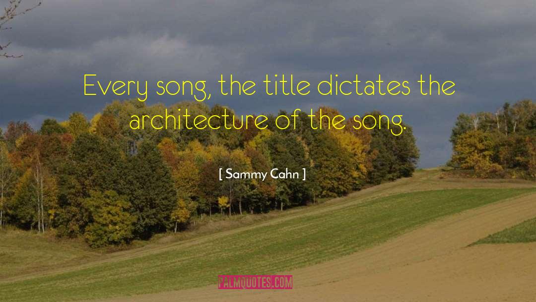 Sammy Cahn Quotes: Every song, the title dictates