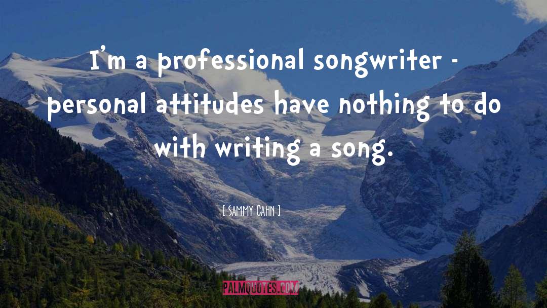 Sammy Cahn Quotes: I'm a professional songwriter -