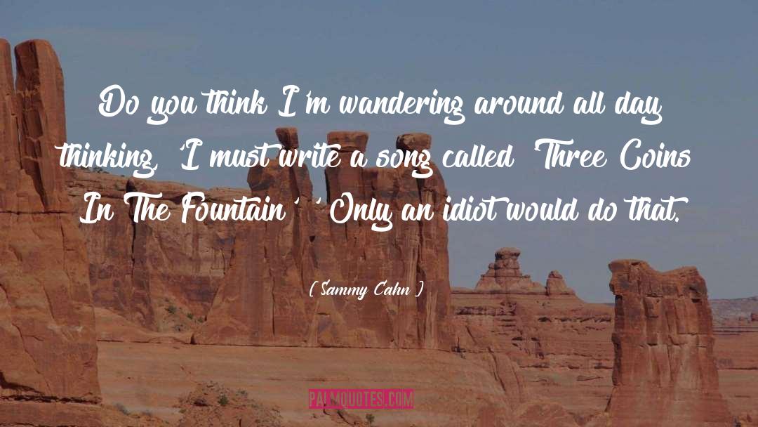 Sammy Cahn Quotes: Do you think I'm wandering