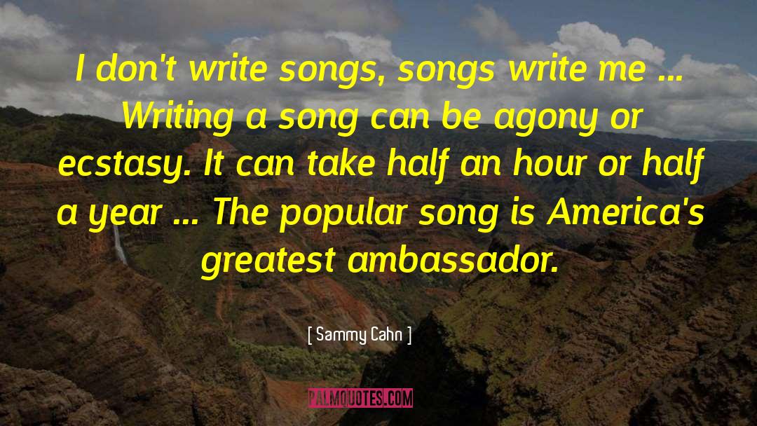 Sammy Cahn Quotes: I don't write songs, songs