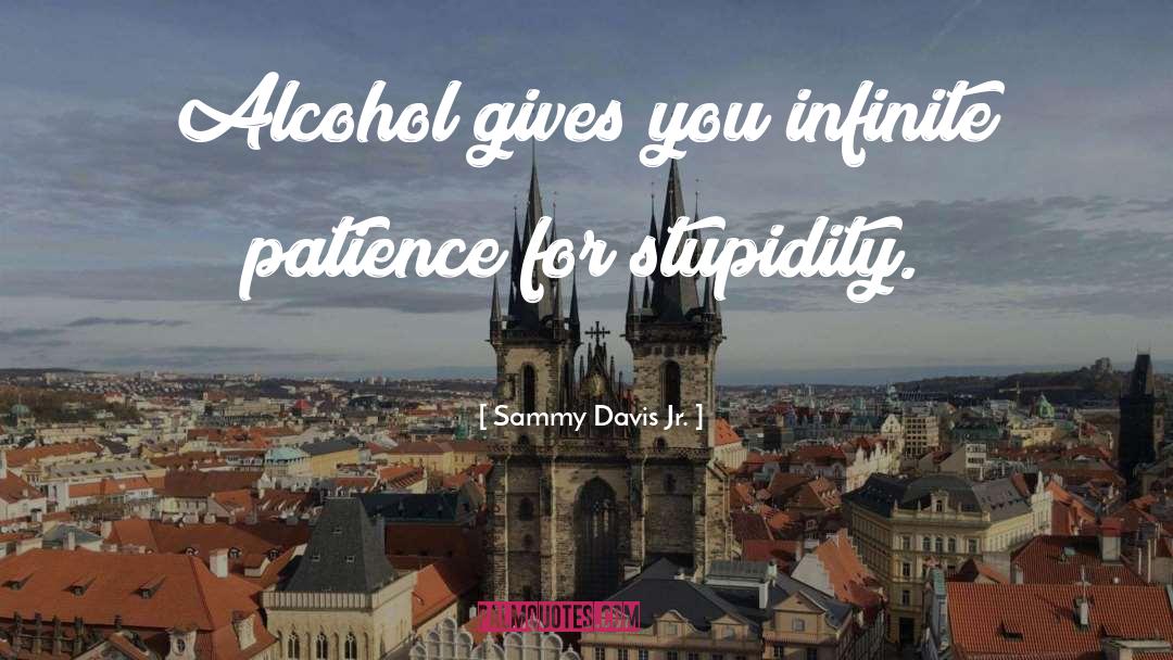 Sammy Davis Jr. Quotes: Alcohol gives you infinite patience