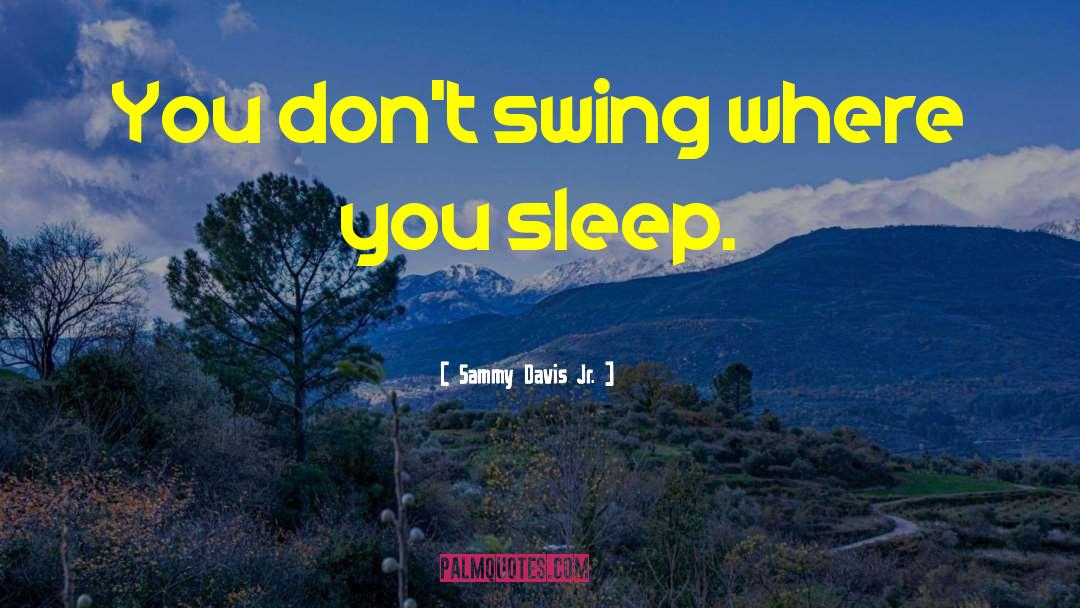 Sammy Davis Jr. Quotes: You don't swing where you