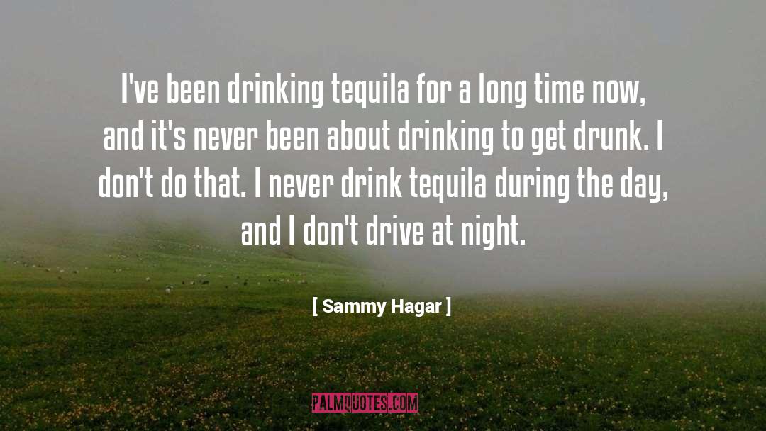 Sammy Hagar Quotes: I've been drinking tequila for