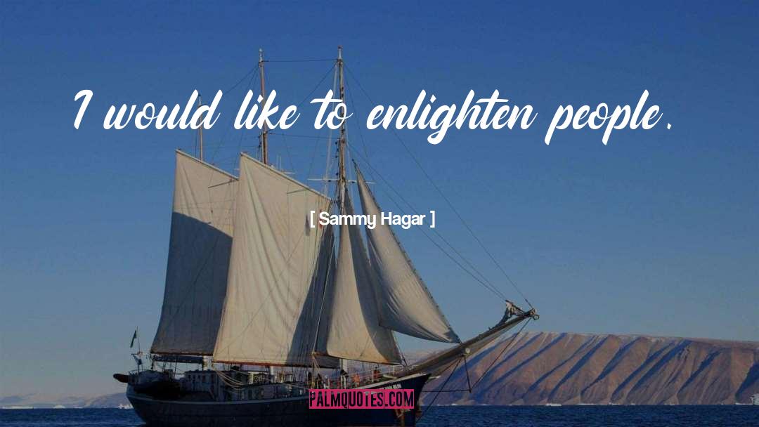 Sammy Hagar Quotes: I would like to enlighten