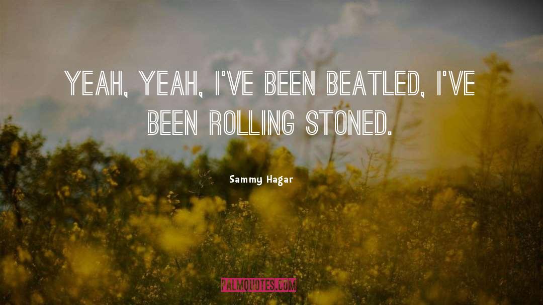 Sammy Hagar Quotes: Yeah, yeah, I've been Beatled,