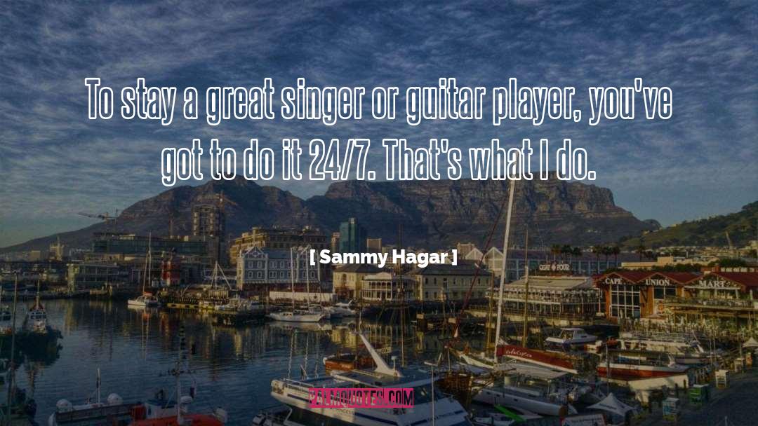 Sammy Hagar Quotes: To stay a great singer