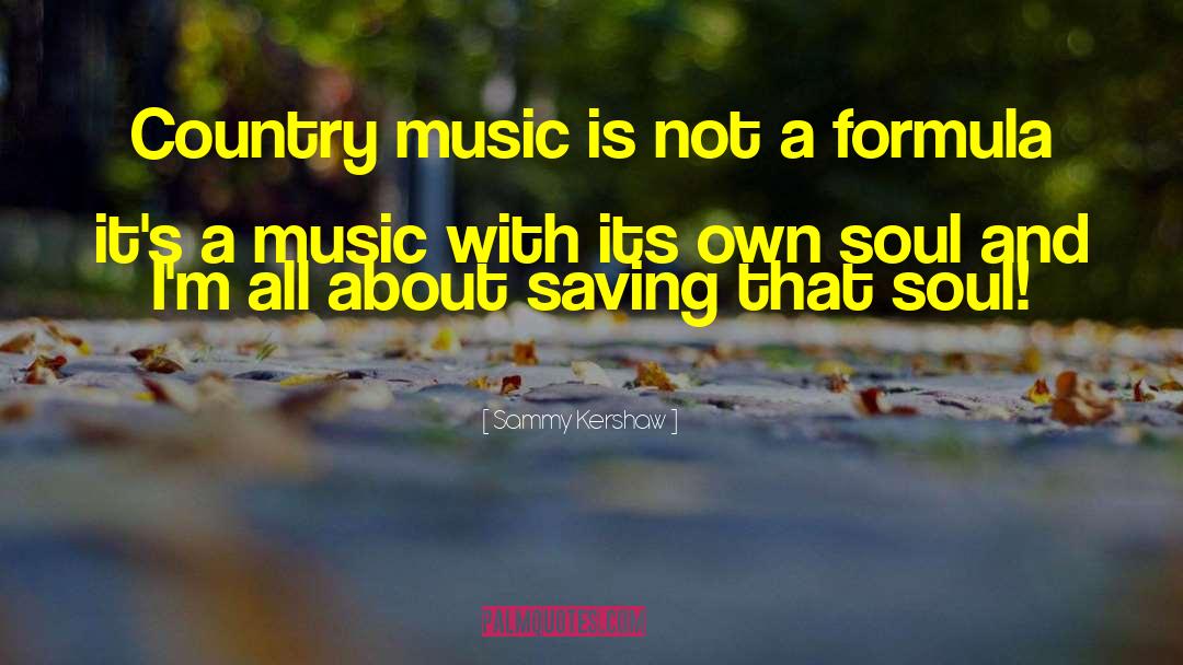 Sammy Kershaw Quotes: Country music is not a