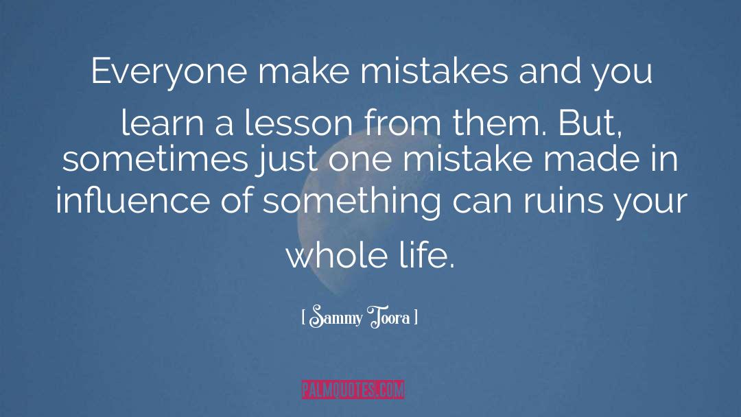 Sammy Toora Quotes: Everyone make mistakes and you