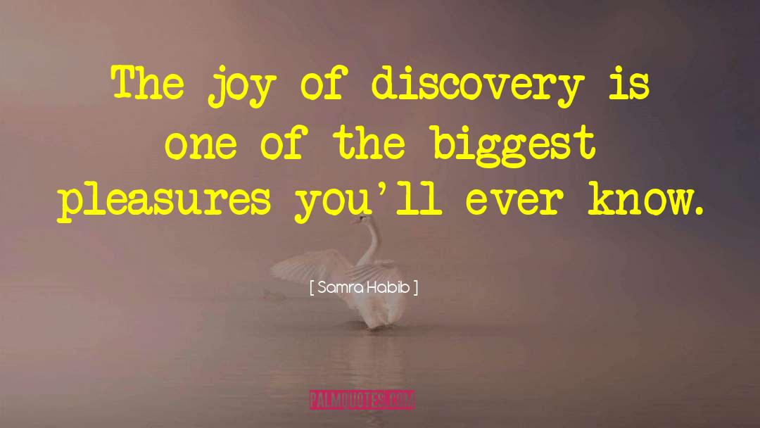 Samra Habib Quotes: The joy of discovery is