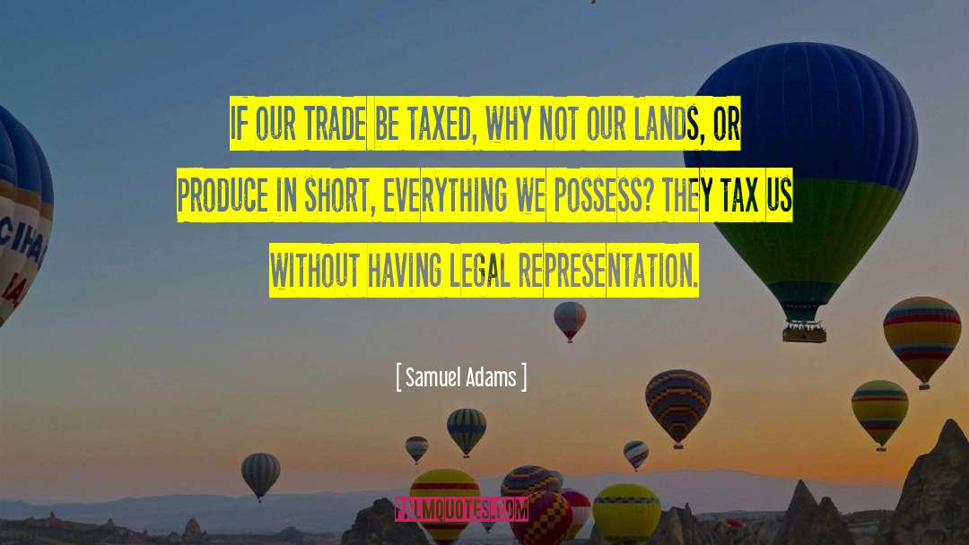 Samuel Adams Quotes: If our Trade be taxed,