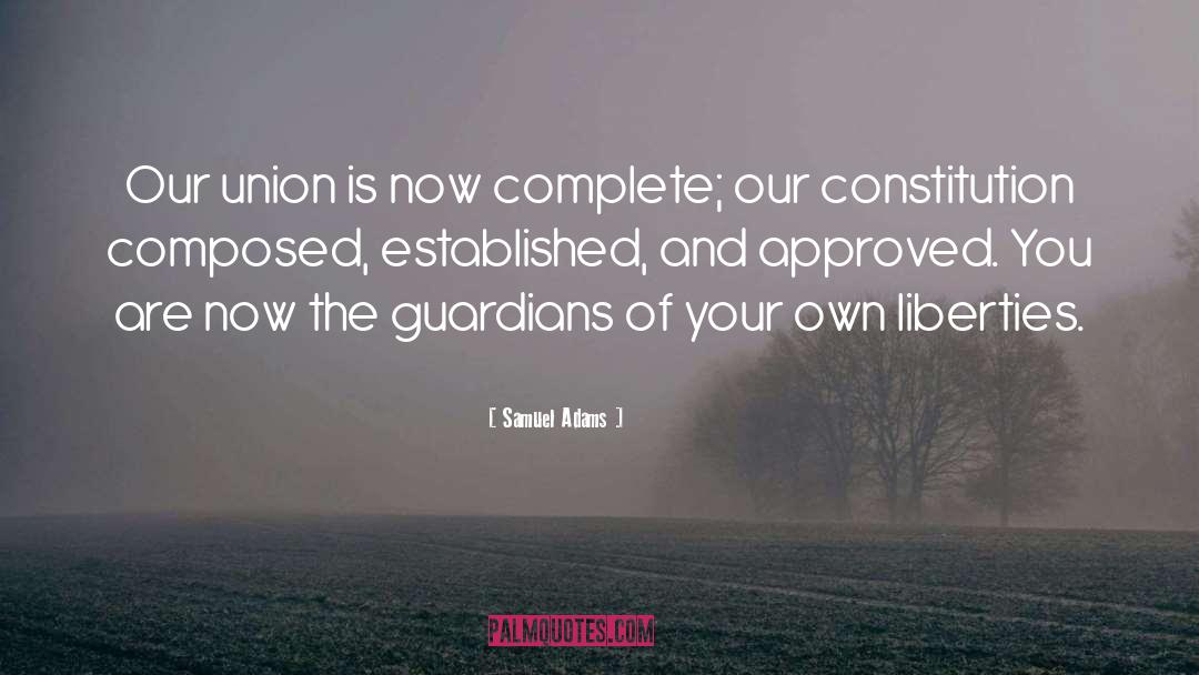 Samuel Adams Quotes: Our union is now complete;