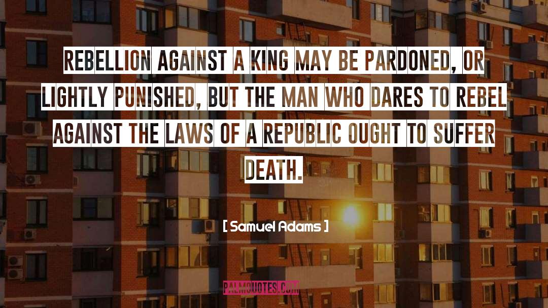 Samuel Adams Quotes: Rebellion against a king may