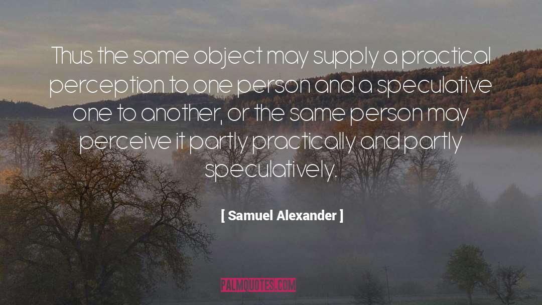 Samuel Alexander Quotes: Thus the same object may