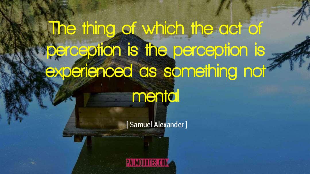 Samuel Alexander Quotes: The thing of which the