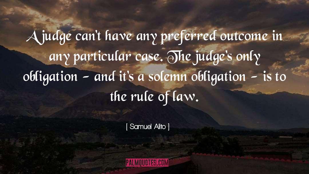 Samuel Alito Quotes: A judge can't have any