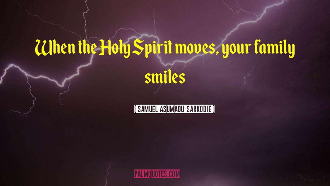 Samuel Asumadu-Sarkodie Quotes: When the Holy Spirit moves,