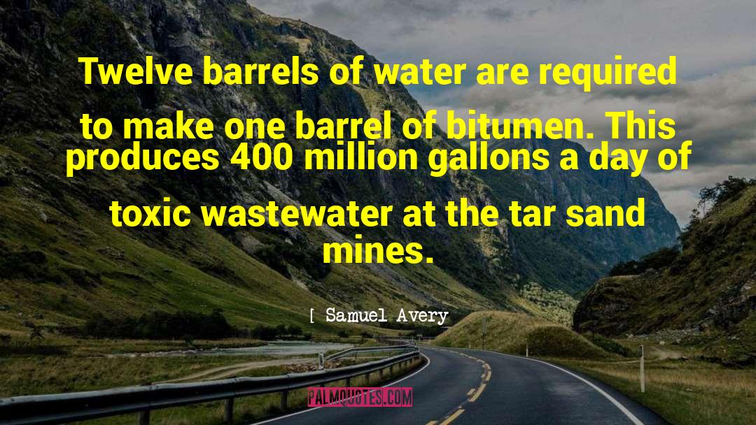 Samuel Avery Quotes: Twelve barrels of water are