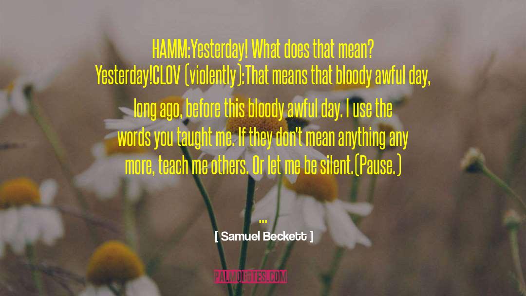 Samuel Beckett Quotes: HAMM:<br />Yesterday! What does that