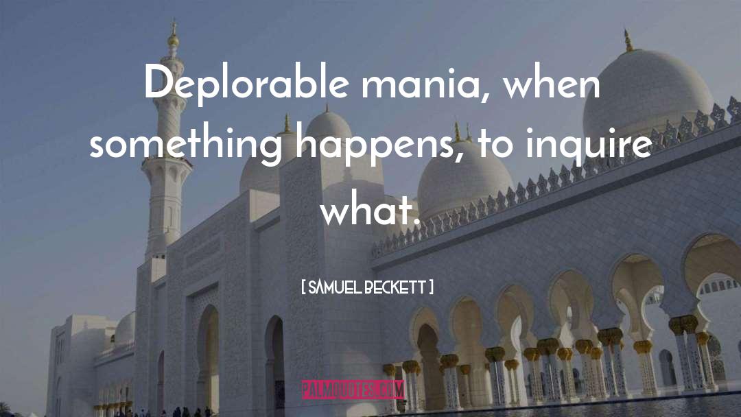 Samuel Beckett Quotes: Deplorable mania, when something happens,