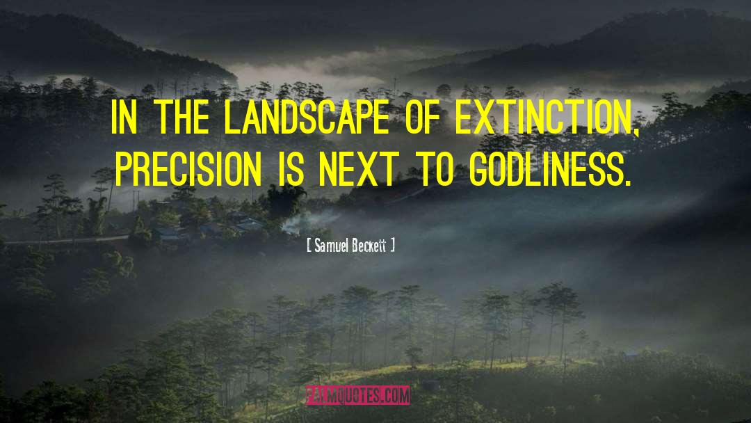 Samuel Beckett Quotes: In the landscape of extinction,