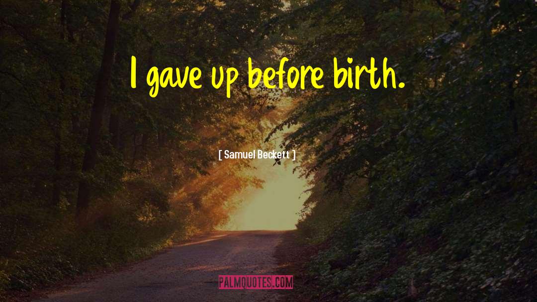 Samuel Beckett Quotes: I gave up before birth.