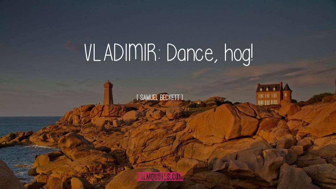 Samuel Beckett Quotes: VLADIMIR: Dance, hog!