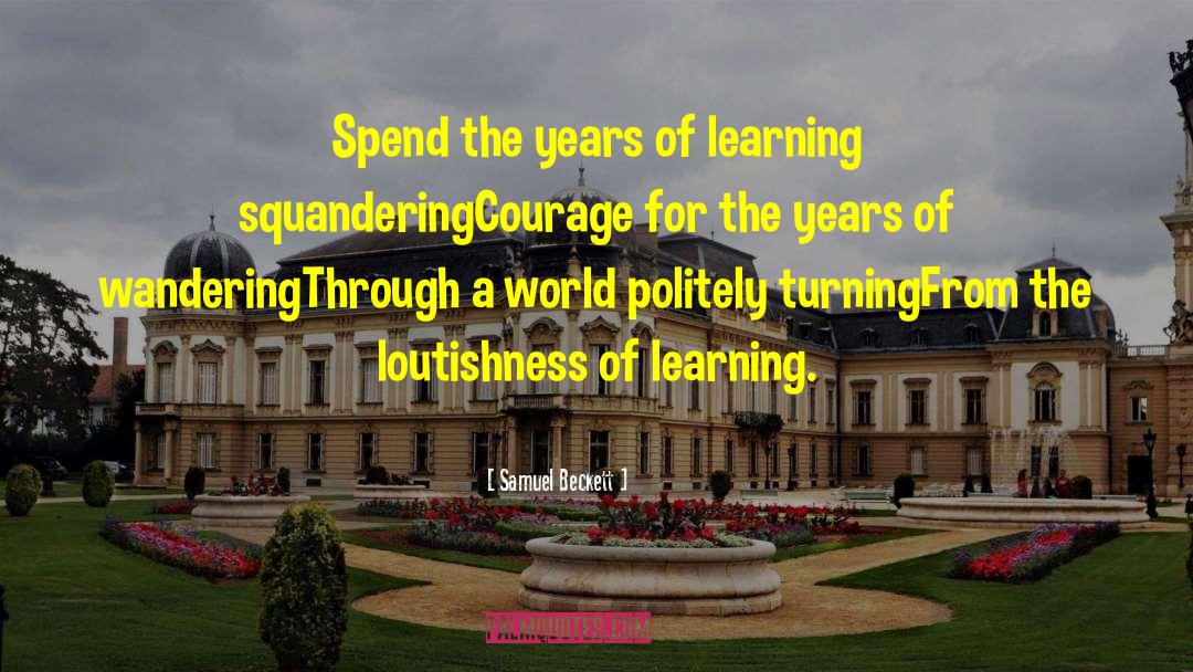 Samuel Beckett Quotes: Spend the years of learning