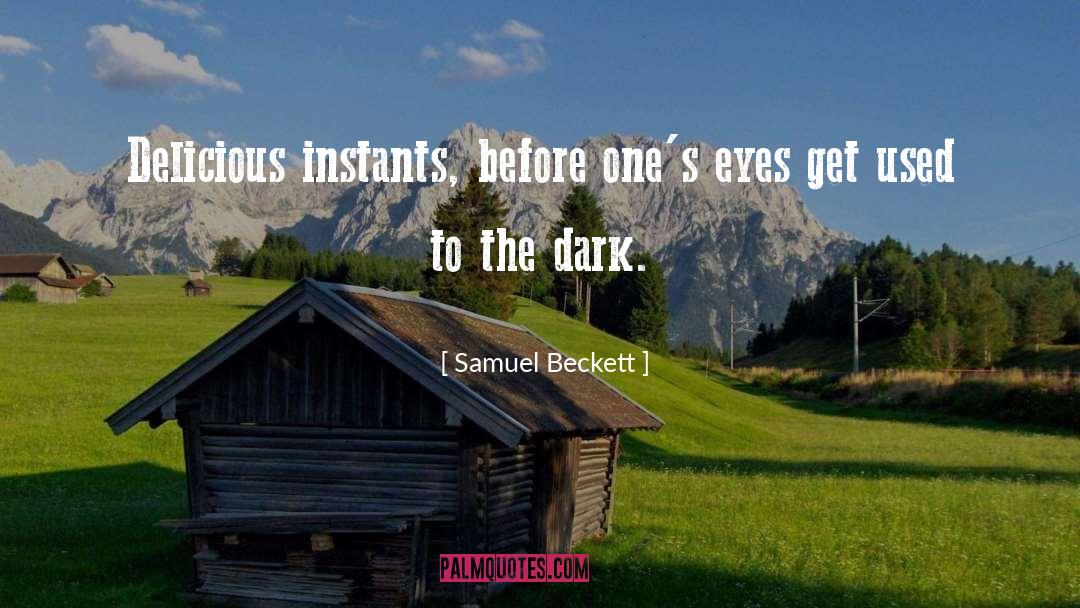 Samuel Beckett Quotes: Delicious instants, before one's eyes