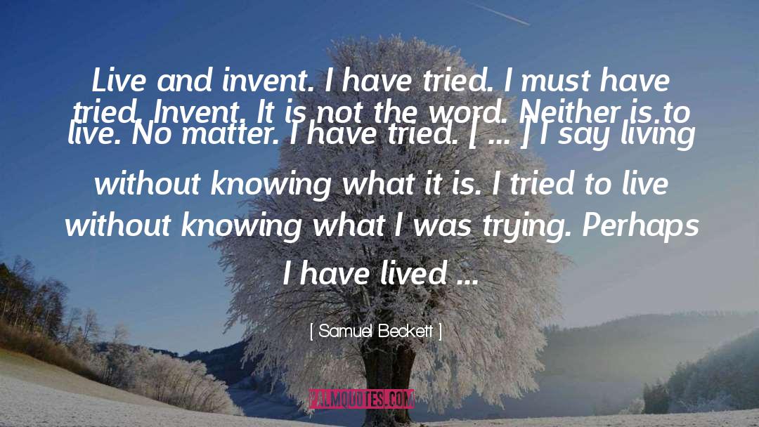 Samuel Beckett Quotes: Live and invent. I have