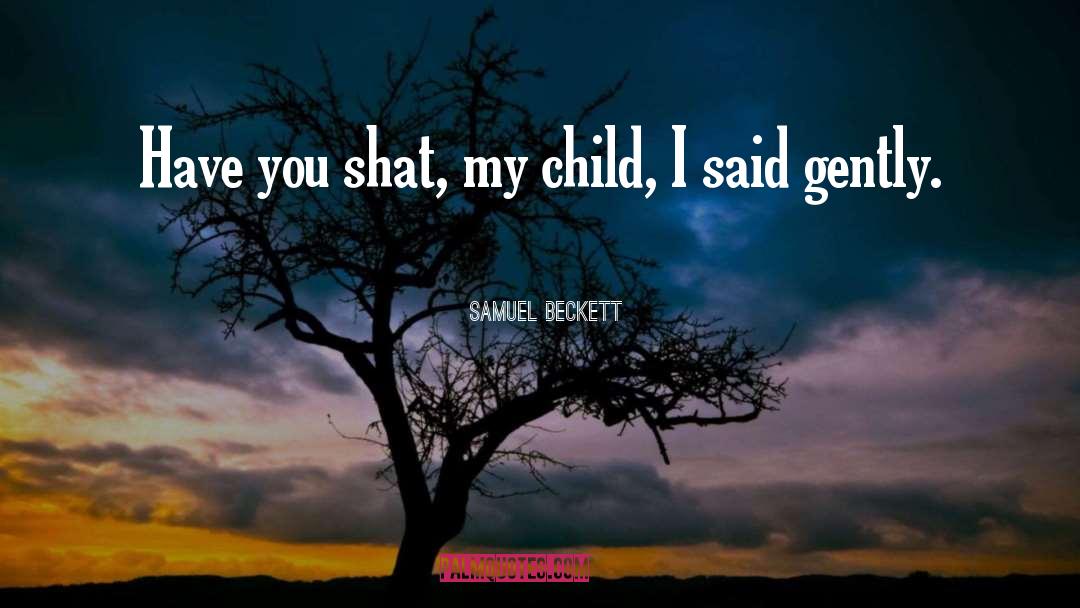 Samuel Beckett Quotes: Have you shat, my child,