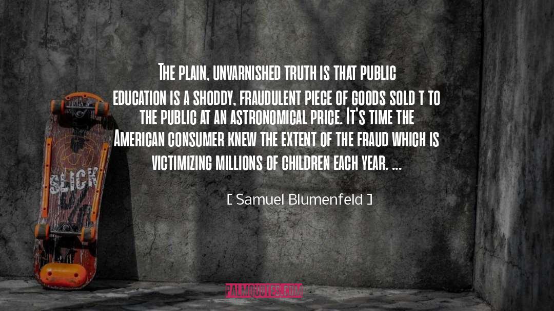 Samuel Blumenfeld Quotes: The plain, unvarnished truth is