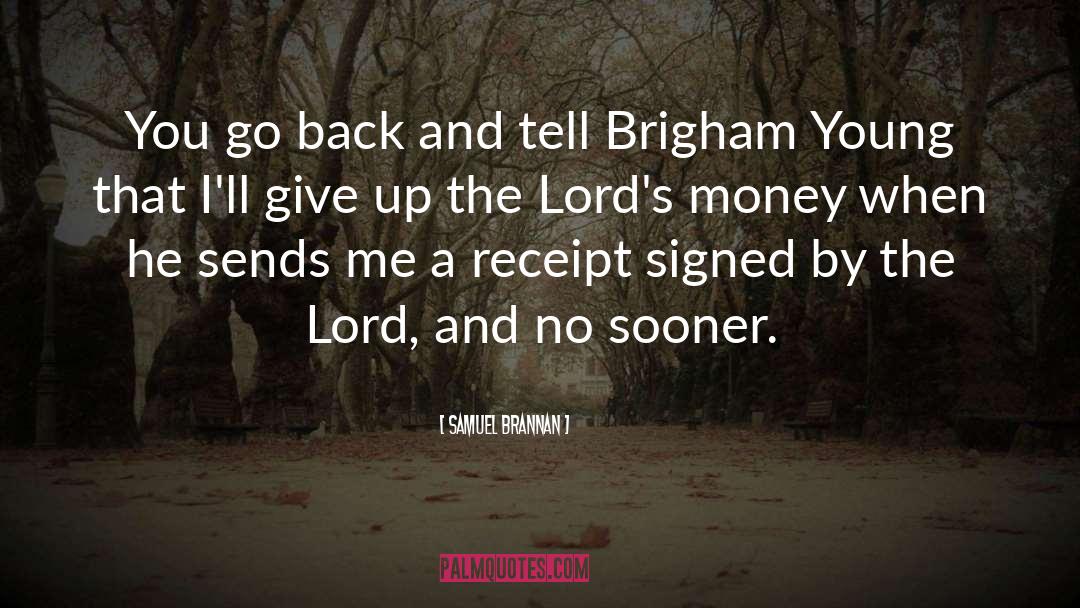 Samuel Brannan Quotes: You go back and tell