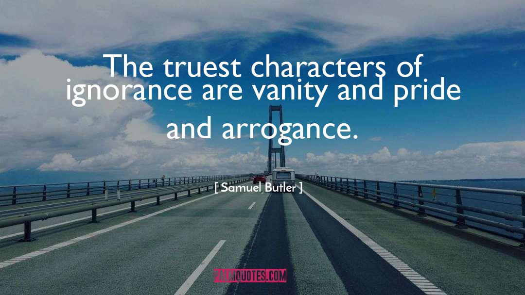 Samuel Butler Quotes: The truest characters of ignorance