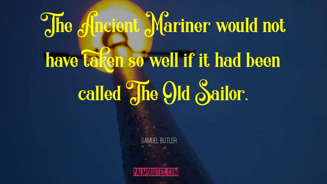 Samuel Butler Quotes: The Ancient Mariner would not