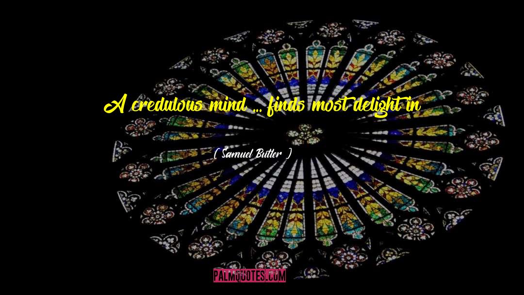 Samuel Butler Quotes: A credulous mind ... finds