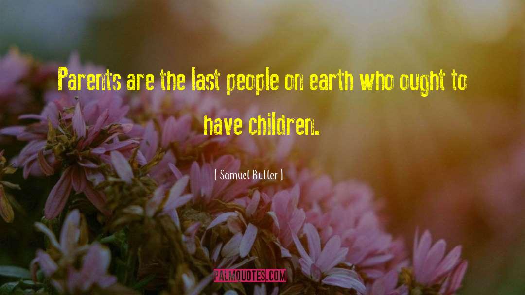 Samuel Butler Quotes: Parents are the last people