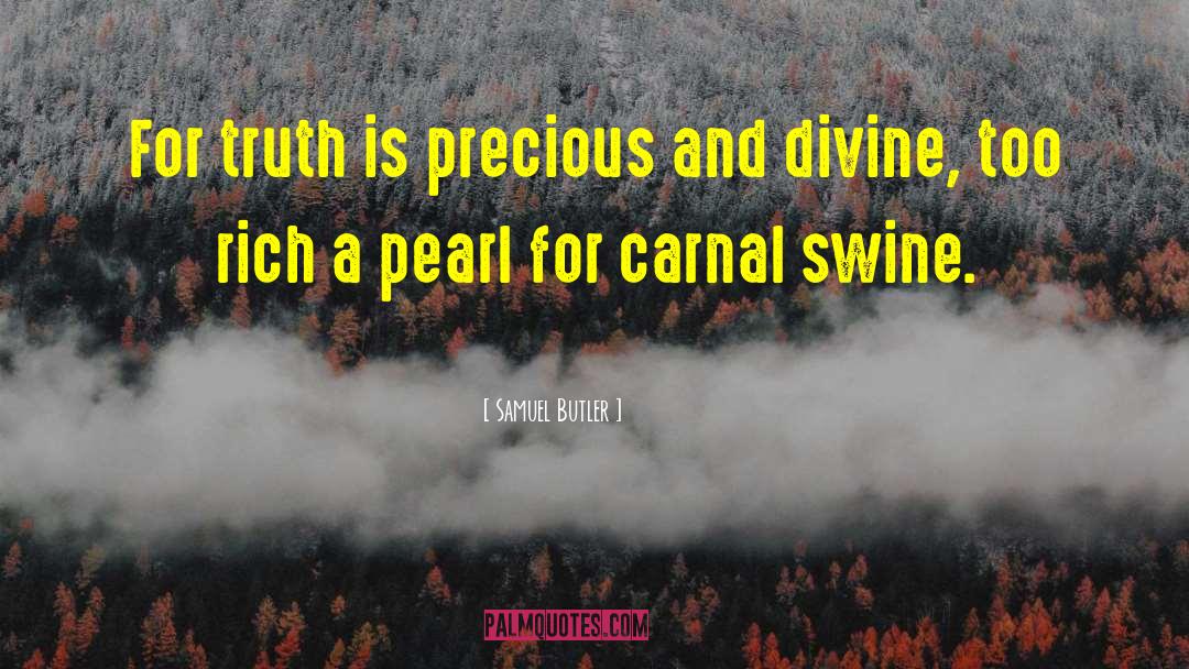 Samuel Butler Quotes: For truth is precious and