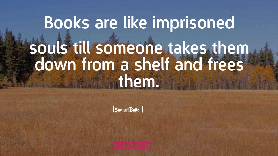 Samuel Butler Quotes: Books are like imprisoned souls