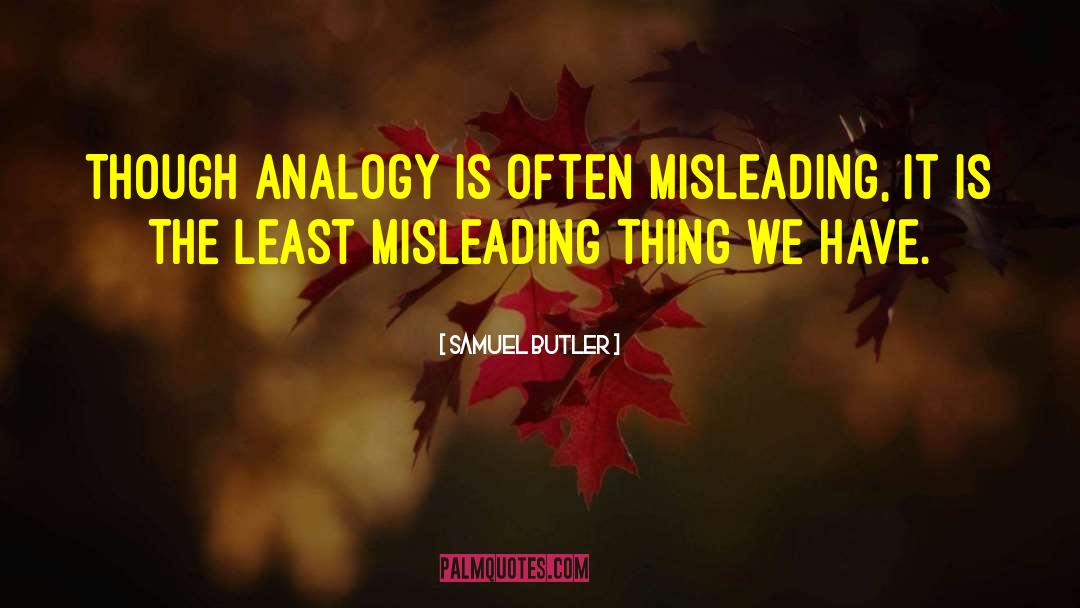 Samuel Butler Quotes: Though analogy is often misleading,