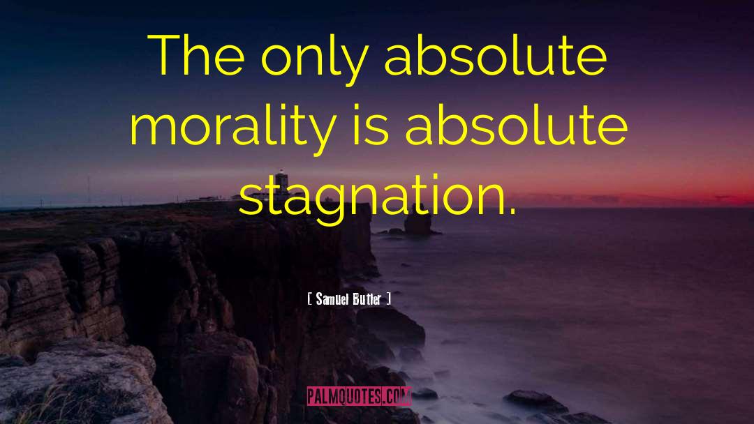 Samuel Butler Quotes: The only absolute morality is