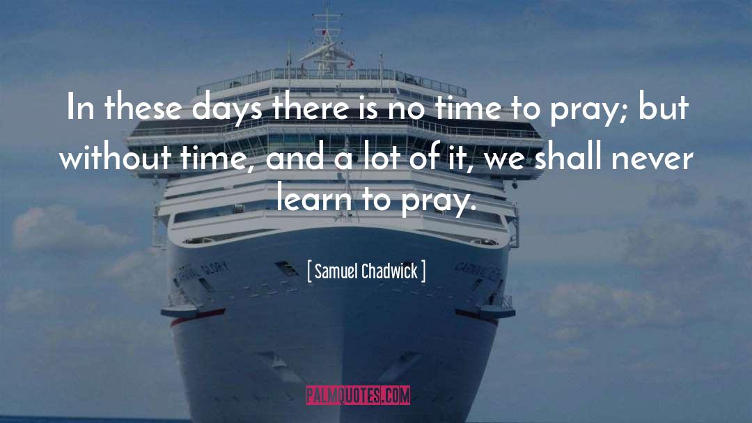 Samuel Chadwick Quotes: In these days there is